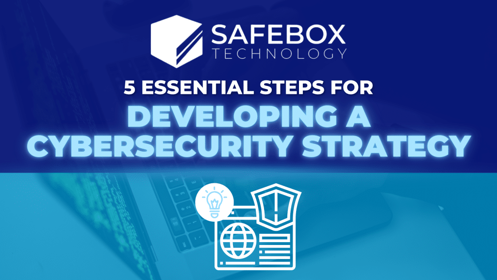 5 Steps For Developing A Cybersecurity Strategy Safebox Tech
