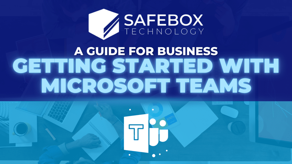 Getting Started with Microsoft Teams for Businesses | Safebox Tech
